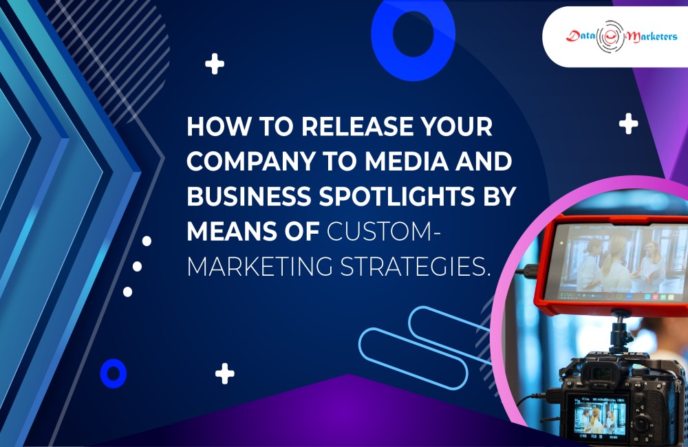 HOW TO RELEASE YOUR COMPANY TO MEDIA AND BUSINESS SPOTLIGHTS BY MEANS OF CUSTOM- TAILORED MARKETING STRATEGIES.